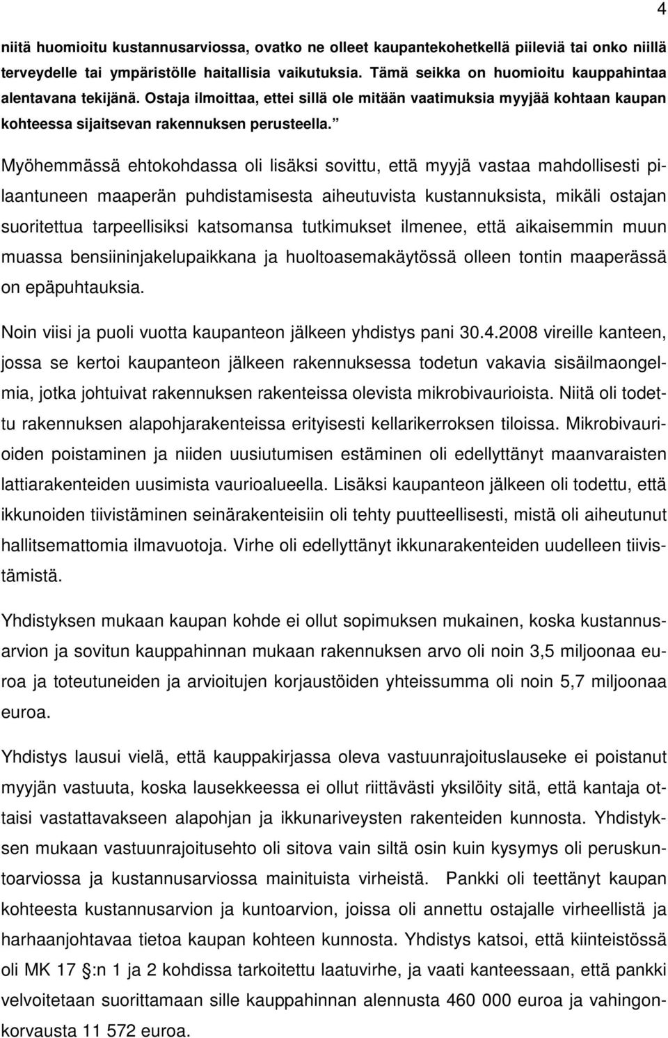 Myöhemmässä ehtokohdassa oli lisäksi sovittu, että myyjä vastaa mahdollisesti pilaantuneen maaperän puhdistamisesta aiheutuvista kustannuksista, mikäli ostajan suoritettua tarpeellisiksi katsomansa