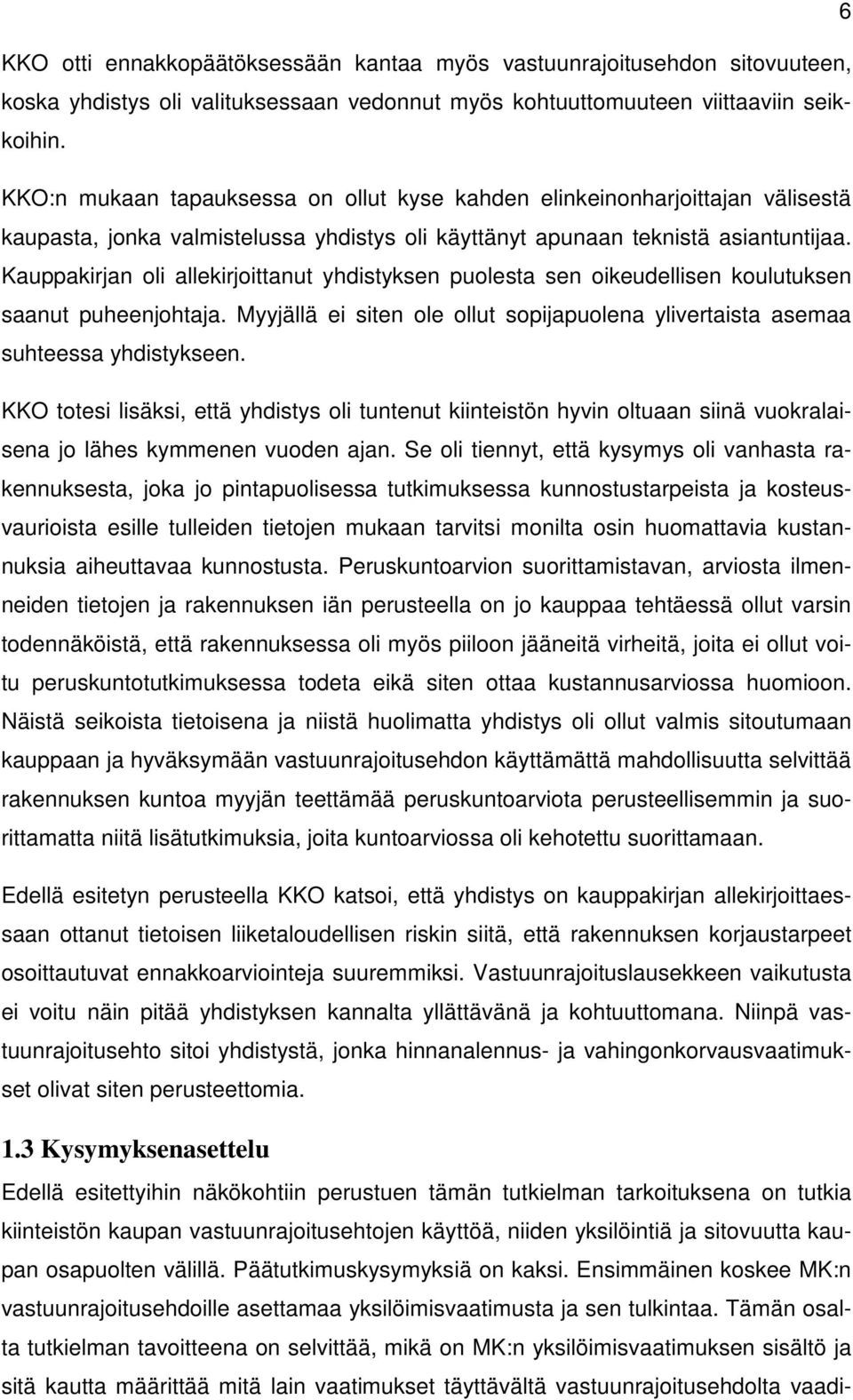 Kauppakirjan oli allekirjoittanut yhdistyksen puolesta sen oikeudellisen koulutuksen saanut puheenjohtaja. Myyjällä ei siten ole ollut sopijapuolena ylivertaista asemaa suhteessa yhdistykseen.