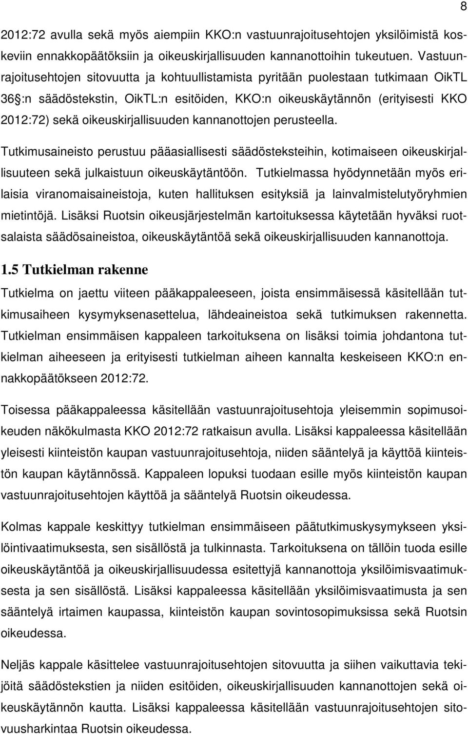 oikeuskirjallisuuden kannanottojen perusteella. Tutkimusaineisto perustuu pääasiallisesti säädösteksteihin, kotimaiseen oikeuskirjallisuuteen sekä julkaistuun oikeuskäytäntöön.