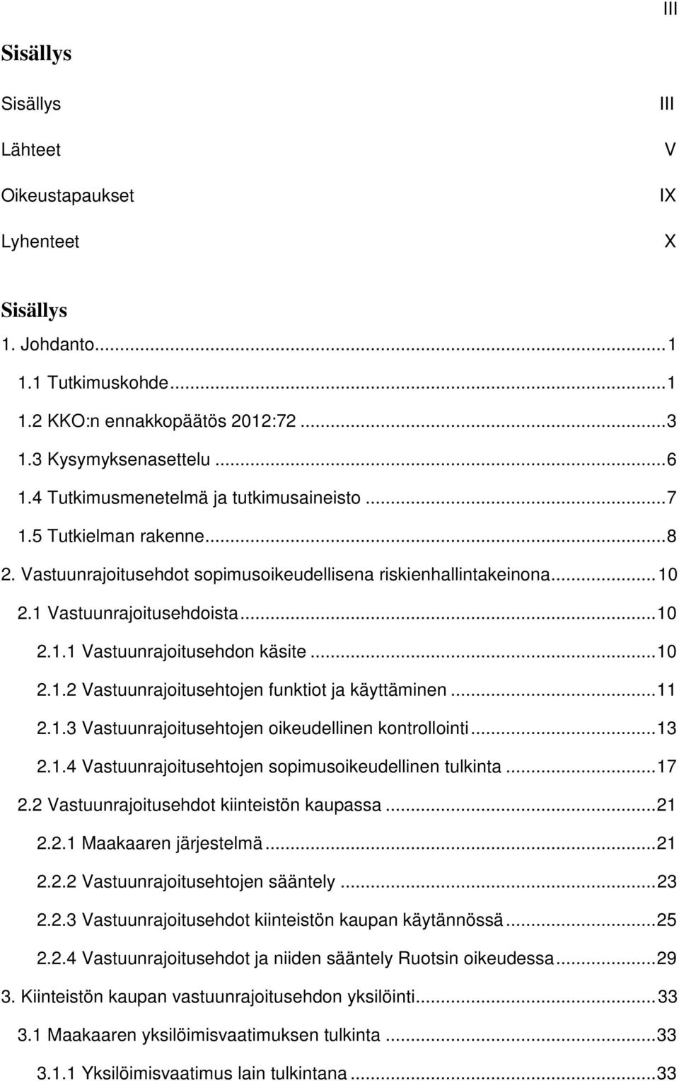 .. 10 2.1.2 Vastuunrajoitusehtojen funktiot ja käyttäminen... 11 2.1.3 Vastuunrajoitusehtojen oikeudellinen kontrollointi... 13 2.1.4 Vastuunrajoitusehtojen sopimusoikeudellinen tulkinta... 17 2.