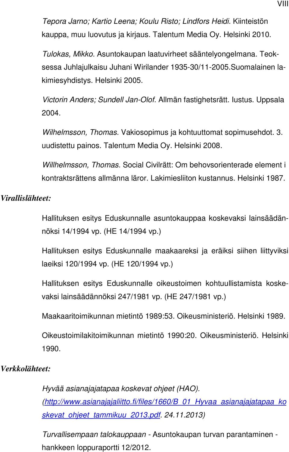 Allmän fastighetsrätt. Iustus. Uppsala 2004. Wilhelmsson, Thomas. Vakiosopimus ja kohtuuttomat sopimusehdot. 3. uudistettu painos. Talentum Media Oy. Helsinki 2008. Willhelmsson, Thomas.