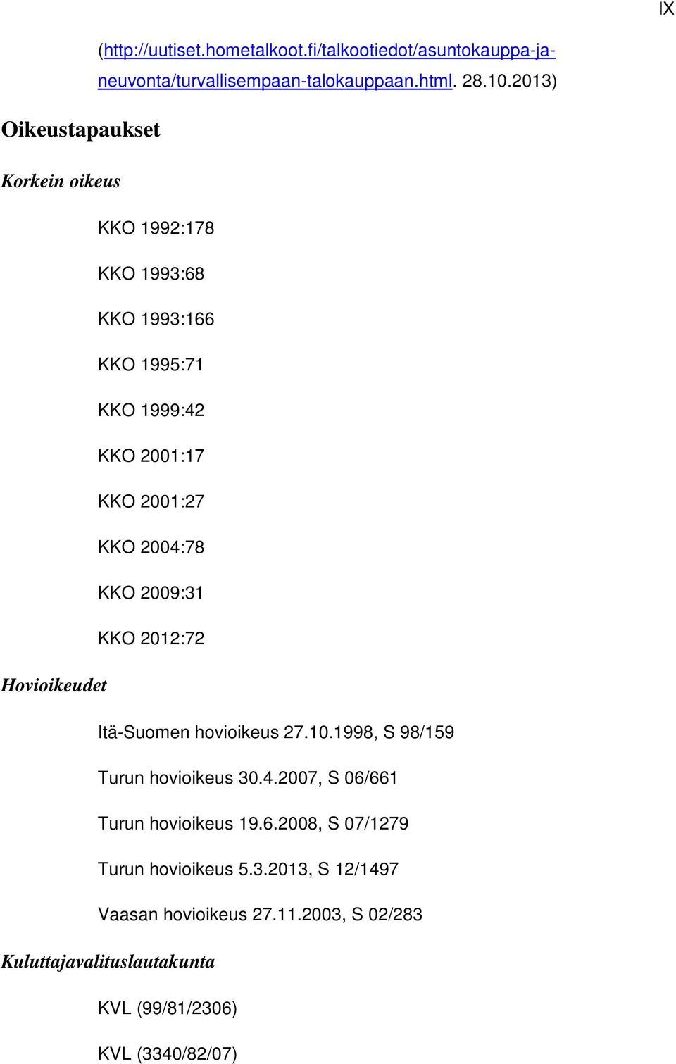 2012:72 Hovioikeudet Itä-Suomen hovioikeus 27.10.1998, S 98/159 Turun hovioikeus 30.4.2007, S 06/661 Turun hovioikeus 19.6.2008, S 07/1279 Turun hovioikeus 5.