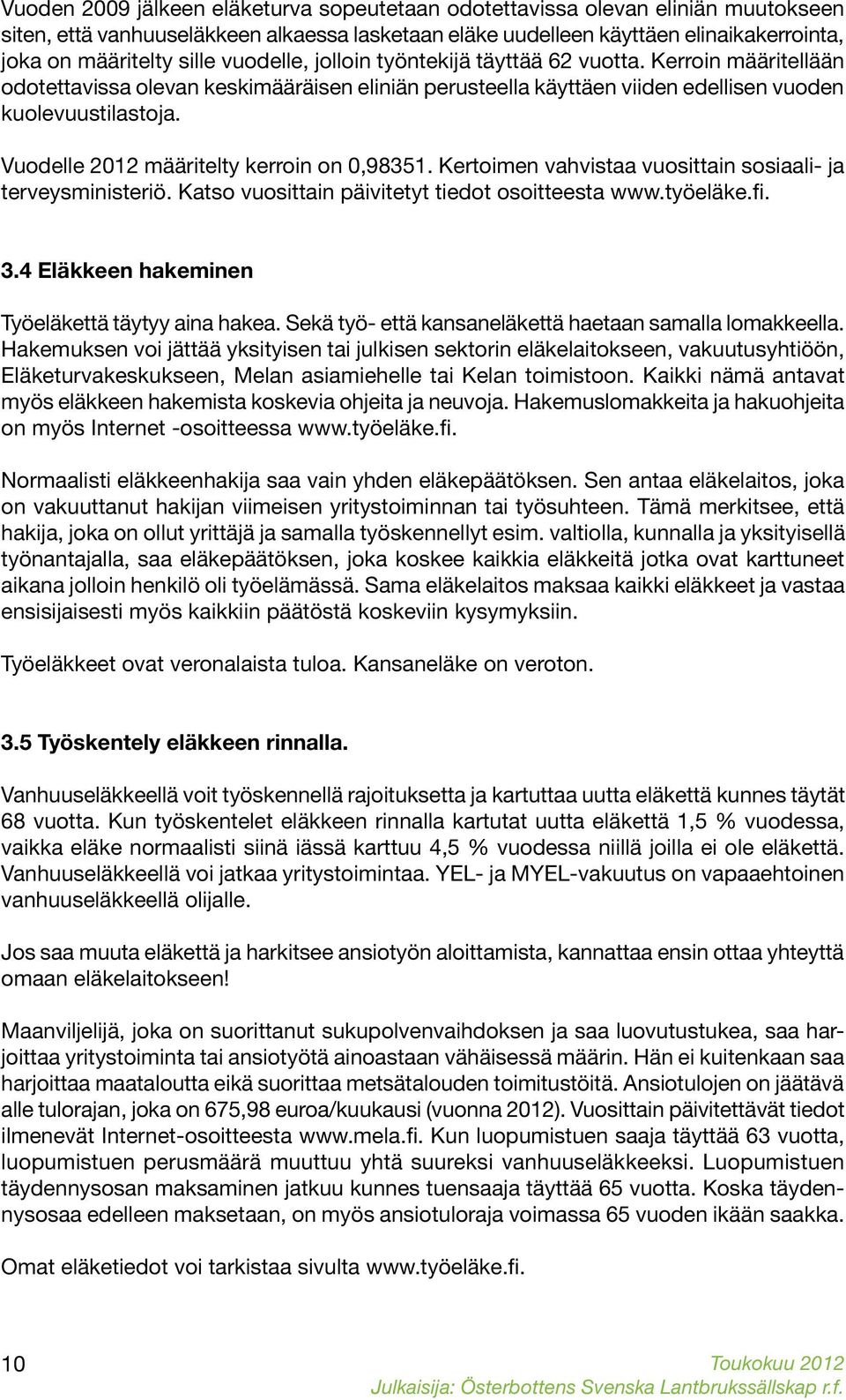 Vuodelle 2012 määritelty kerroin on 0,98351. Kertoimen vahvistaa vuosittain sosiaali- ja terveysministeriö. Katso vuosittain päivitetyt tiedot osoitteesta www.työeläke.fi. 3.