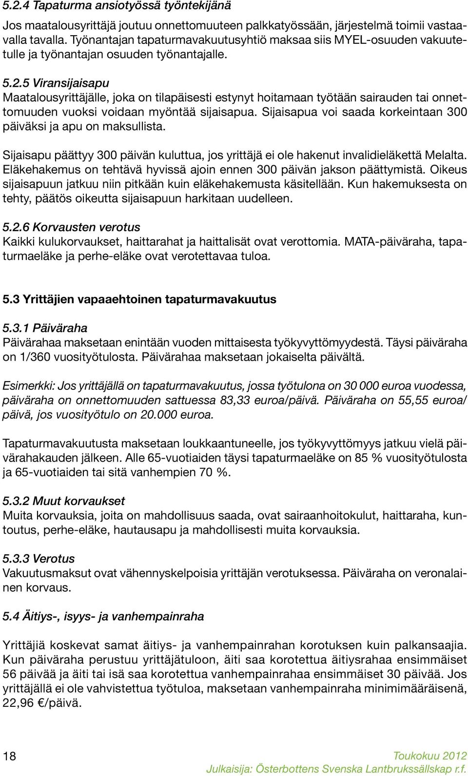 5 Viransijaisapu Maatalousyrittäjälle, joka on tilapäisesti estynyt hoitamaan työtään sairauden tai onnettomuuden vuoksi voidaan myöntää sijaisapua.