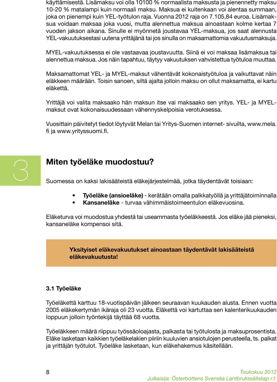 Lisämaksua voidaan maksaa joka vuosi, mutta alennettua maksua ainoastaan kolme kertaa 7 vuoden jakson aikana.