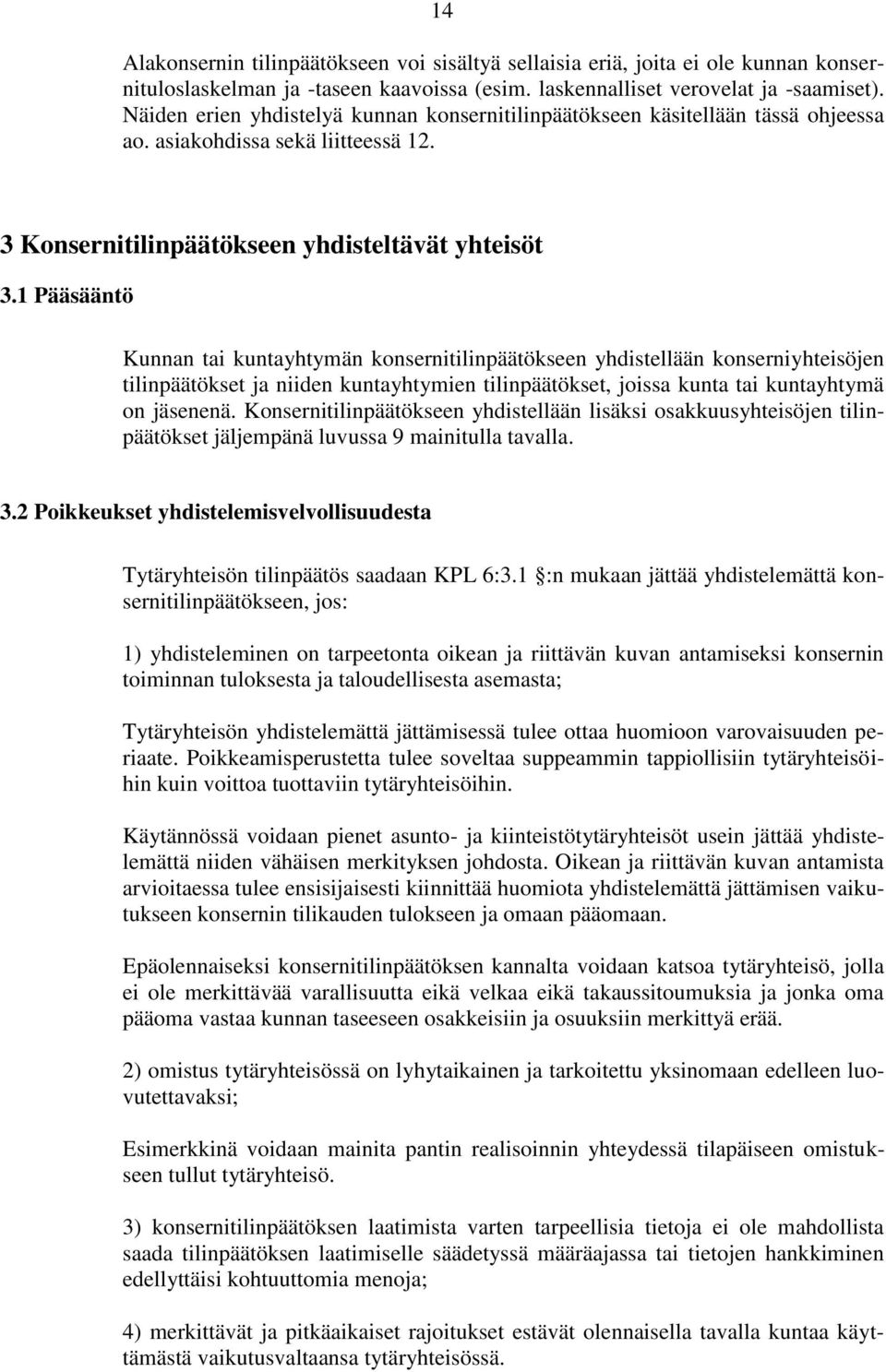 1 Pääsääntö Kunnan tai kuntayhtymän konsernitilinpäätökseen yhdistellään konserniyhteisöjen tilinpäätökset ja niiden kuntayhtymien tilinpäätökset, joissa kunta tai kuntayhtymä on jäsenenä.