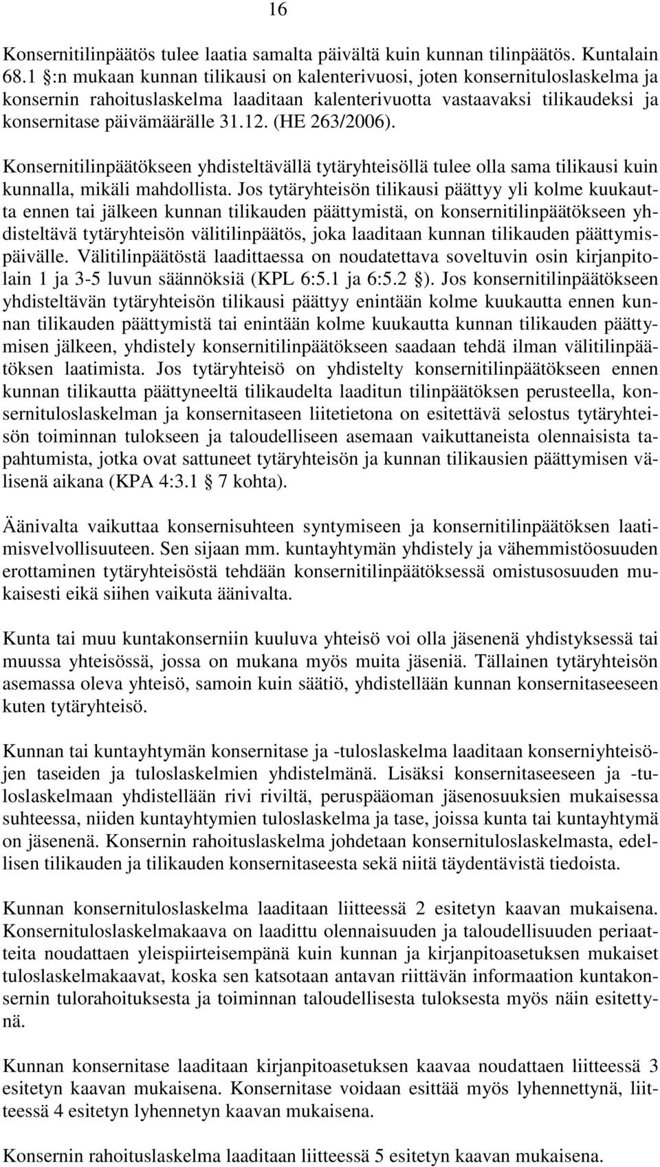 (HE 263/2006). Konsernitilinpäätökseen yhdisteltävällä tytäryhteisöllä tulee olla sama tilikausi kuin kunnalla, mikäli mahdollista.