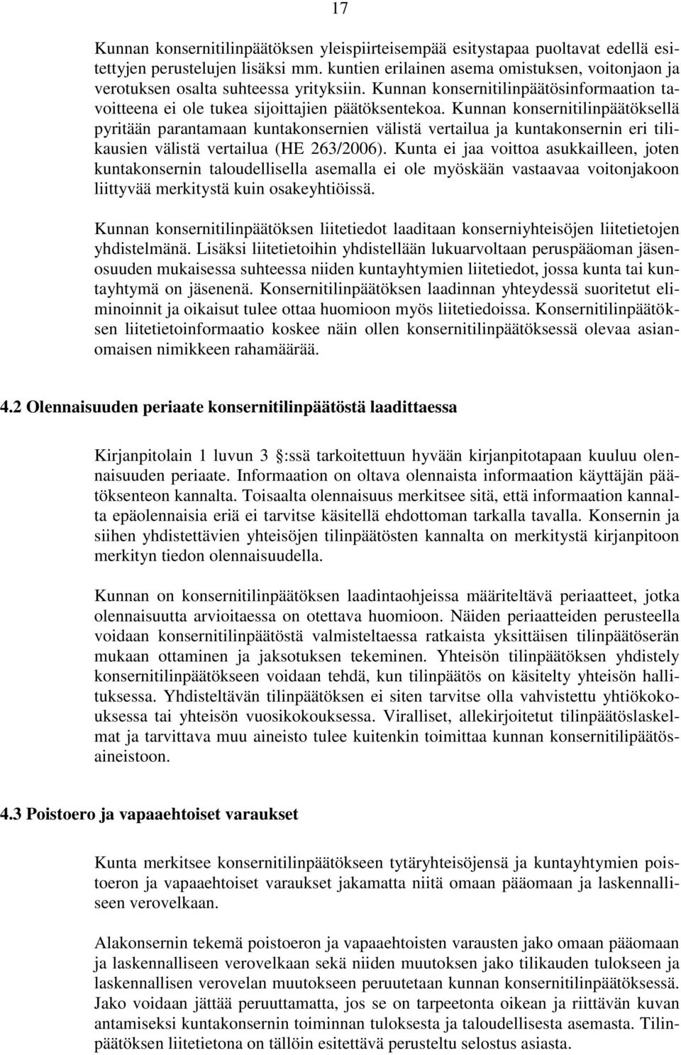 Kunnan konsernitilinpäätöksellä pyritään parantamaan kuntakonsernien välistä vertailua ja kuntakonsernin eri tilikausien välistä vertailua (HE 263/2006).