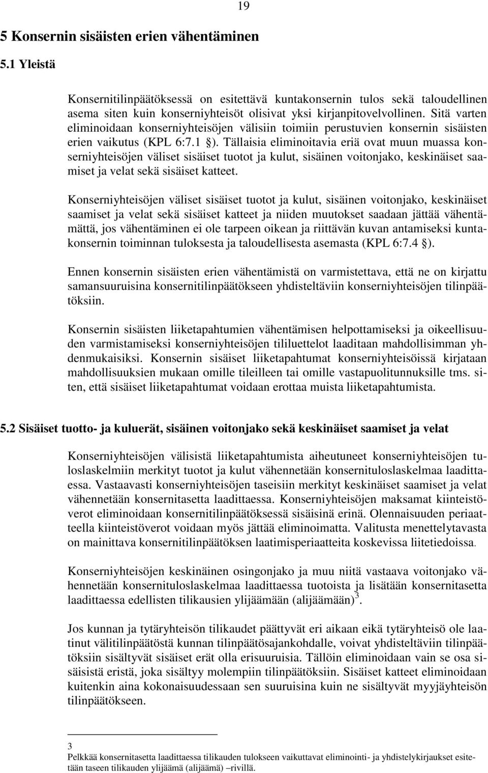 Sitä varten eliminoidaan konserniyhteisöjen välisiin toimiin perustuvien konsernin sisäisten erien vaikutus (KPL 6:7.1 ).