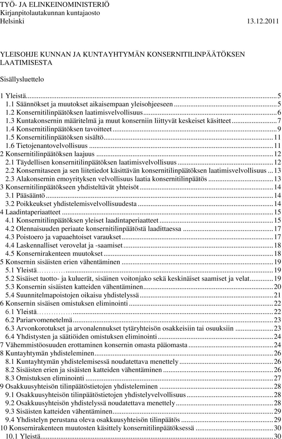 4 Konsernitilinpäätöksen tavoitteet... 9 1.5 Konsernitilinpäätöksen sisältö... 11 1.6 Tietojenantovelvollisuus... 11 2 Konsernitilinpäätöksen laajuus... 12 2.