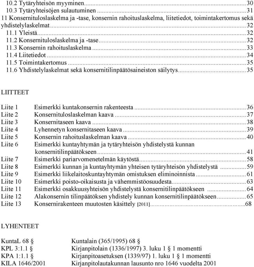 6 Yhdistelylaskelmat sekä konsernitilinpäätösaineiston säilytys... 35 LIITTEET Liite 1 Esimerkki kuntakonsernin rakenteesta... 36 Liite 2 Konsernituloslaskelman kaava... 37 Liite 3 Konsernitaseen kaava.