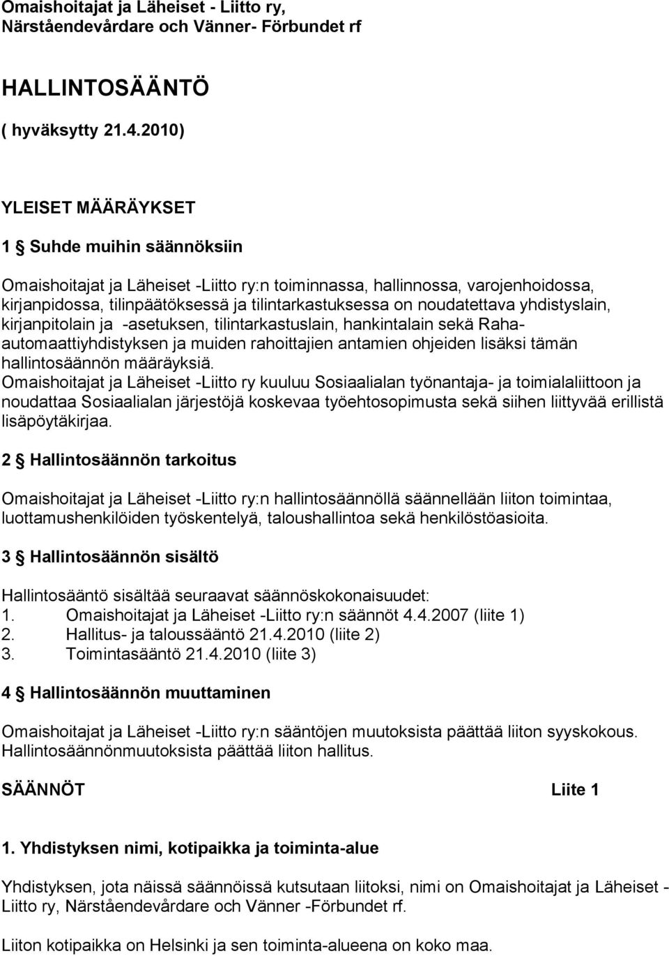 noudatettava yhdistyslain, kirjanpitolain ja -asetuksen, tilintarkastuslain, hankintalain sekä Rahaautomaattiyhdistyksen ja muiden rahoittajien antamien ohjeiden lisäksi tämän hallintosäännön