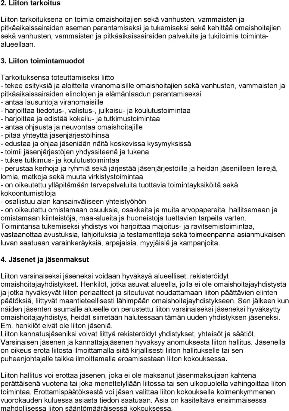 Liiton toimintamuodot Tarkoituksensa toteuttamiseksi liitto - tekee esityksiä ja aloitteita viranomaisille omaishoitajien sekä vanhusten, vammaisten ja pitkäaikaissairaiden elinolojen ja elämänlaadun