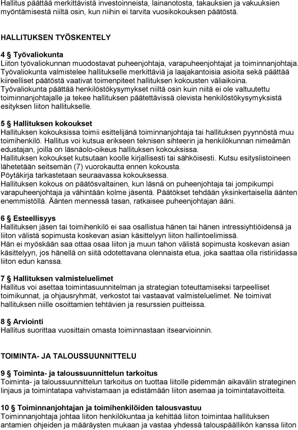 Työvaliokunta valmistelee hallitukselle merkittäviä ja laajakantoisia asioita sekä päättää kiireelliset päätöstä vaativat toimenpiteet hallituksen kokousten väliaikoina.