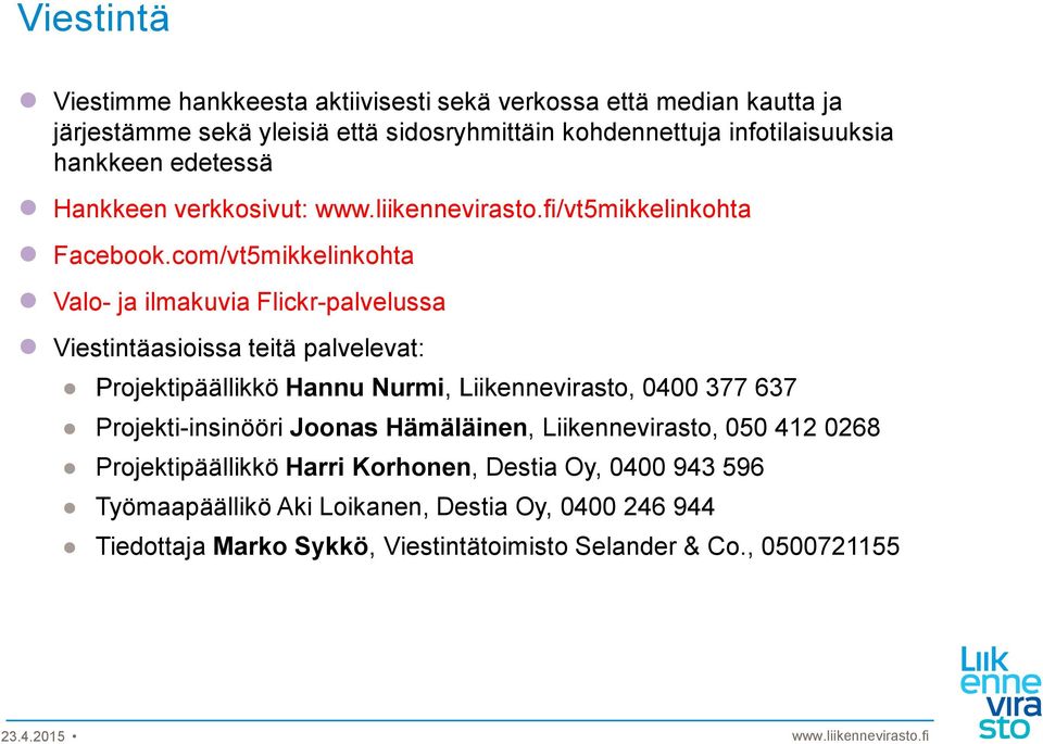 com/vt5mikkelinkohta Valo- ja ilmakuvia Flickr-palvelussa Viestintäasioissa teitä palvelevat: Projektipäällikkö Hannu Nurmi, Liikennevirasto, 0400 377 637