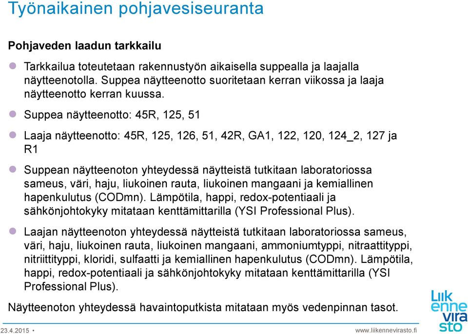 Suppea näytteenotto: 45R, 125, 51 Laaja näytteenotto: 45R, 125, 126, 51, 42R, GA1, 122, 120, 124_2, 127 ja R1 Suppean näytteenoton yhteydessä näytteistä tutkitaan laboratoriossa sameus, väri, haju,