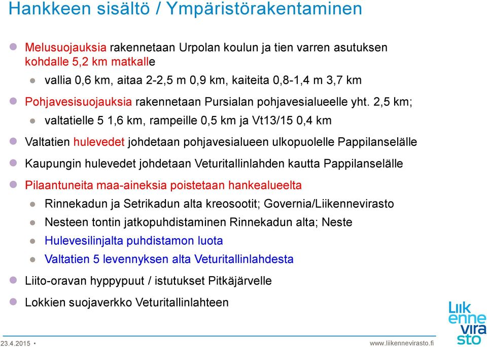 2,5 km; valtatielle 5 1,6 km, rampeille 0,5 km ja Vt13/15 0,4 km Valtatien hulevedet johdetaan pohjavesialueen ulkopuolelle Pappilanselälle Kaupungin hulevedet johdetaan Veturitallinlahden kautta