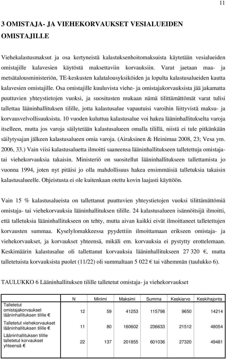 Osa omistajille kuuluvista viehe- ja omistajakorvauksista jää jakamatta puuttuvien yhteystietojen vuoksi, ja suositusten mukaan nämä tilittämättömät varat tulisi tallettaa lääninhallituksen tilille,