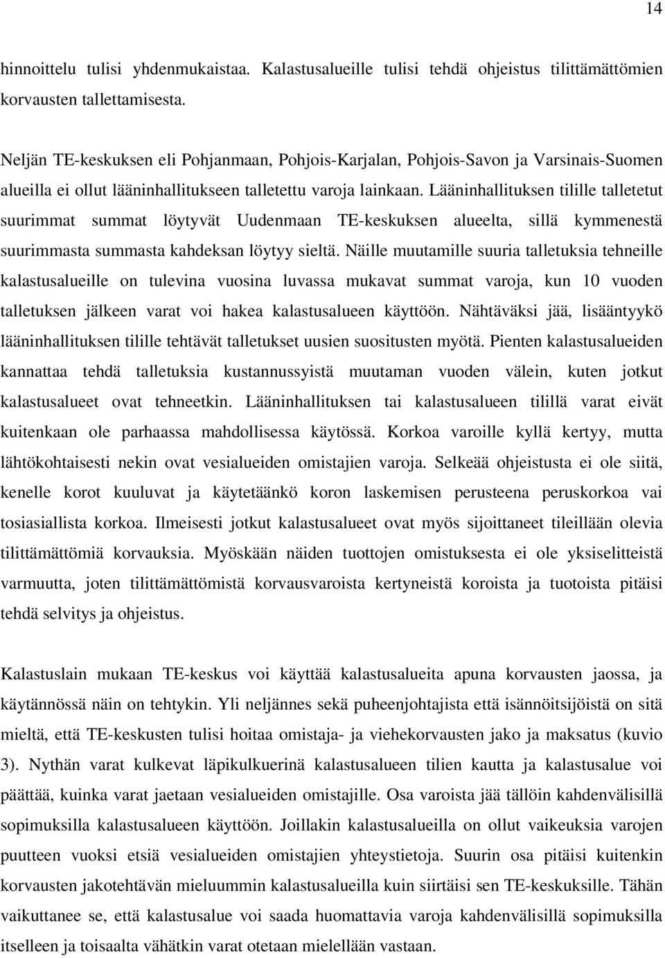 Lääninhallituksen tilille talletetut suurimmat summat löytyvät Uudenmaan TE-keskuksen alueelta, sillä kymmenestä suurimmasta summasta kahdeksan löytyy sieltä.