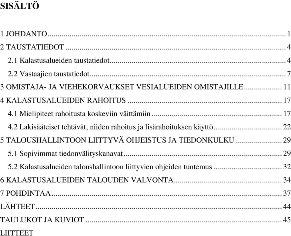 1 Mielipiteet rahoitusta koskeviin väittämiin... 17 4.2 Lakisääteiset tehtävät, niiden rahoitus ja lisärahoituksen käyttö.