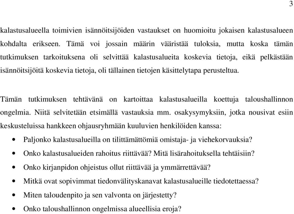 tietojen käsittelytapa perusteltua. Tämän tutkimuksen tehtävänä on kartoittaa kalastusalueilla koettuja taloushallinnon ongelmia. Niitä selvitetään etsimällä vastauksia mm.