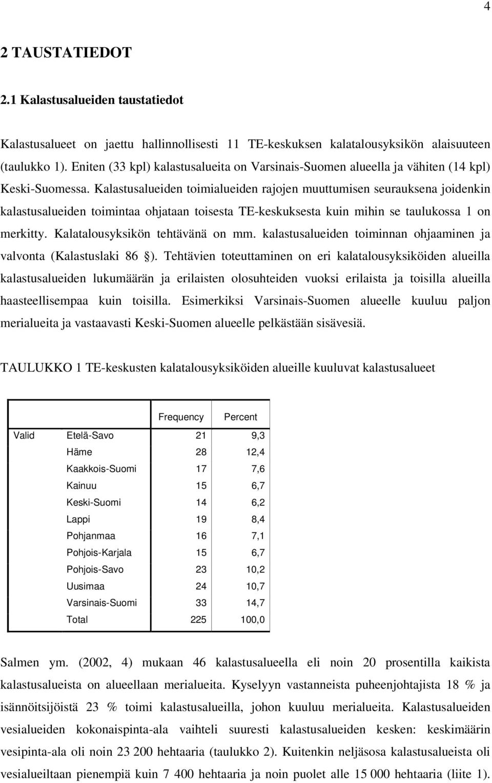 Kalastusalueiden toimialueiden rajojen muuttumisen seurauksena joidenkin kalastusalueiden toimintaa ohjataan toisesta TE-keskuksesta kuin mihin se taulukossa 1 on merkitty.