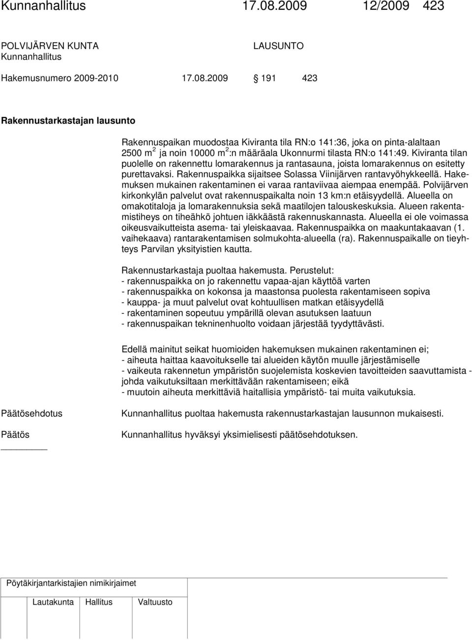 2009 191 423 Rakennustarkastajan lausunto Rakennuspaikan muodostaa Kiviranta tila RN:o 141:36, joka on pinta-alaltaan 2500 m 2 ja noin 10000 m 2 :n määräala Ukonnurmi tilasta RN:o 141:49.