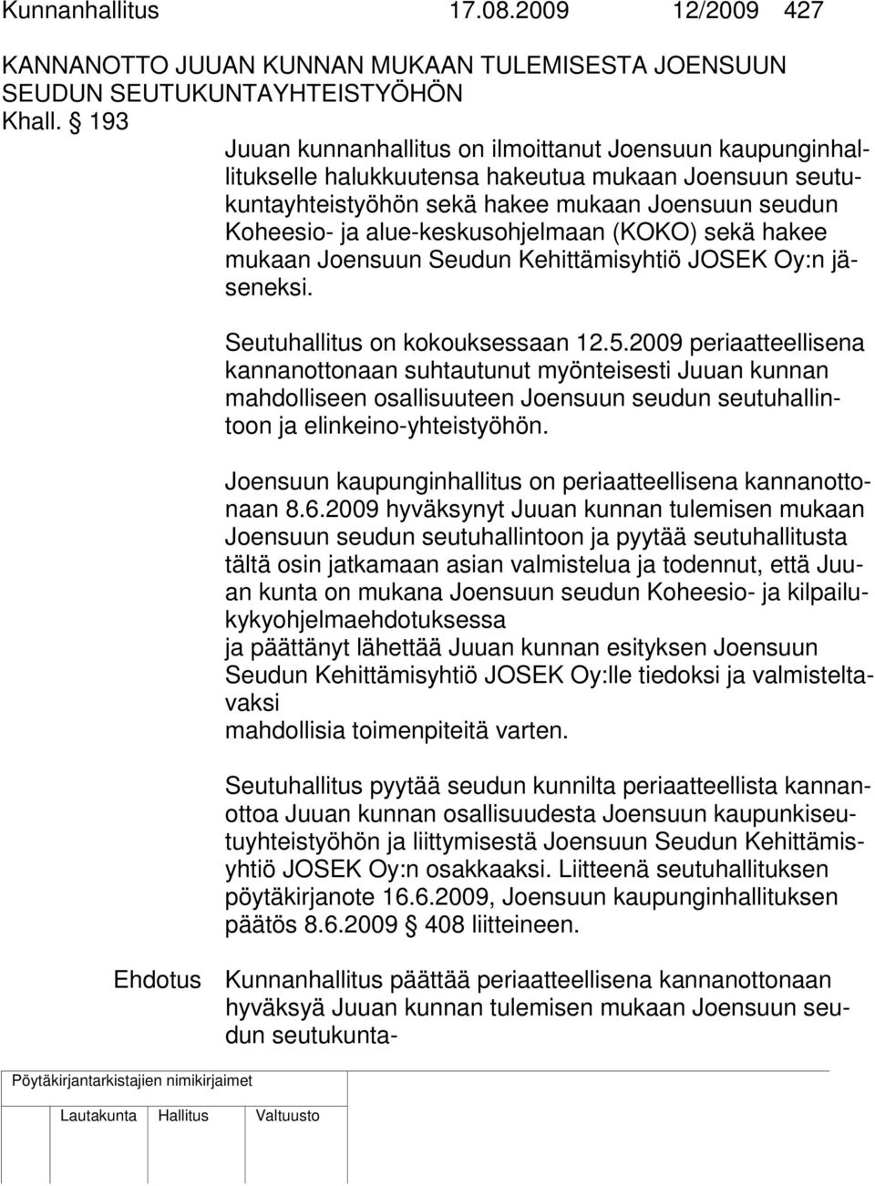 alue-keskusohjelmaan (KOKO) sekä hakee mukaan Joensuun Seudun Kehittämisyhtiö JOSEK Oy:n jäseneksi. Seutuhallitus on kokouksessaan 12.5.
