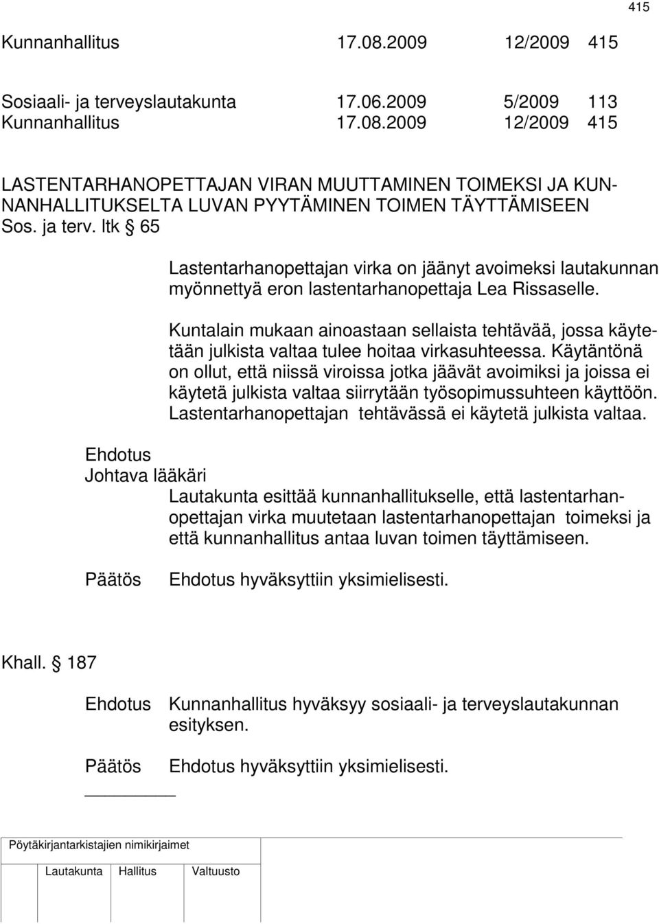 Kuntalain mukaan ainoastaan sellaista tehtävää, jossa käytetään julkista valtaa tulee hoitaa virkasuhteessa.