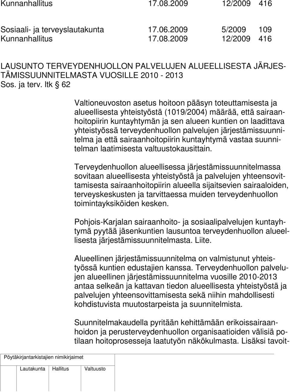 ltk 62 Valtioneuvoston asetus hoitoon pääsyn toteuttamisesta ja alueellisesta yhteistyöstä (1019/2004) määrää, että sairaanhoitopiirin kuntayhtymän ja sen alueen kuntien on laadittava yhteistyössä