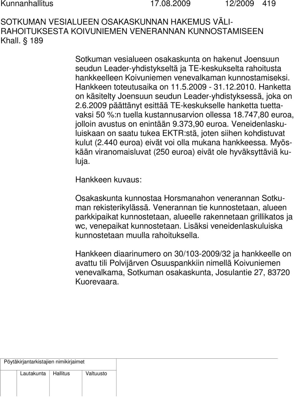2009-31.12.2010. Hanketta on käsitelty Joensuun seudun Leader-yhdistyksessä, joka on 2.6.2009 päättänyt esittää TE-keskukselle hanketta tuettavaksi 50 %:n tuella kustannusarvion ollessa 18.