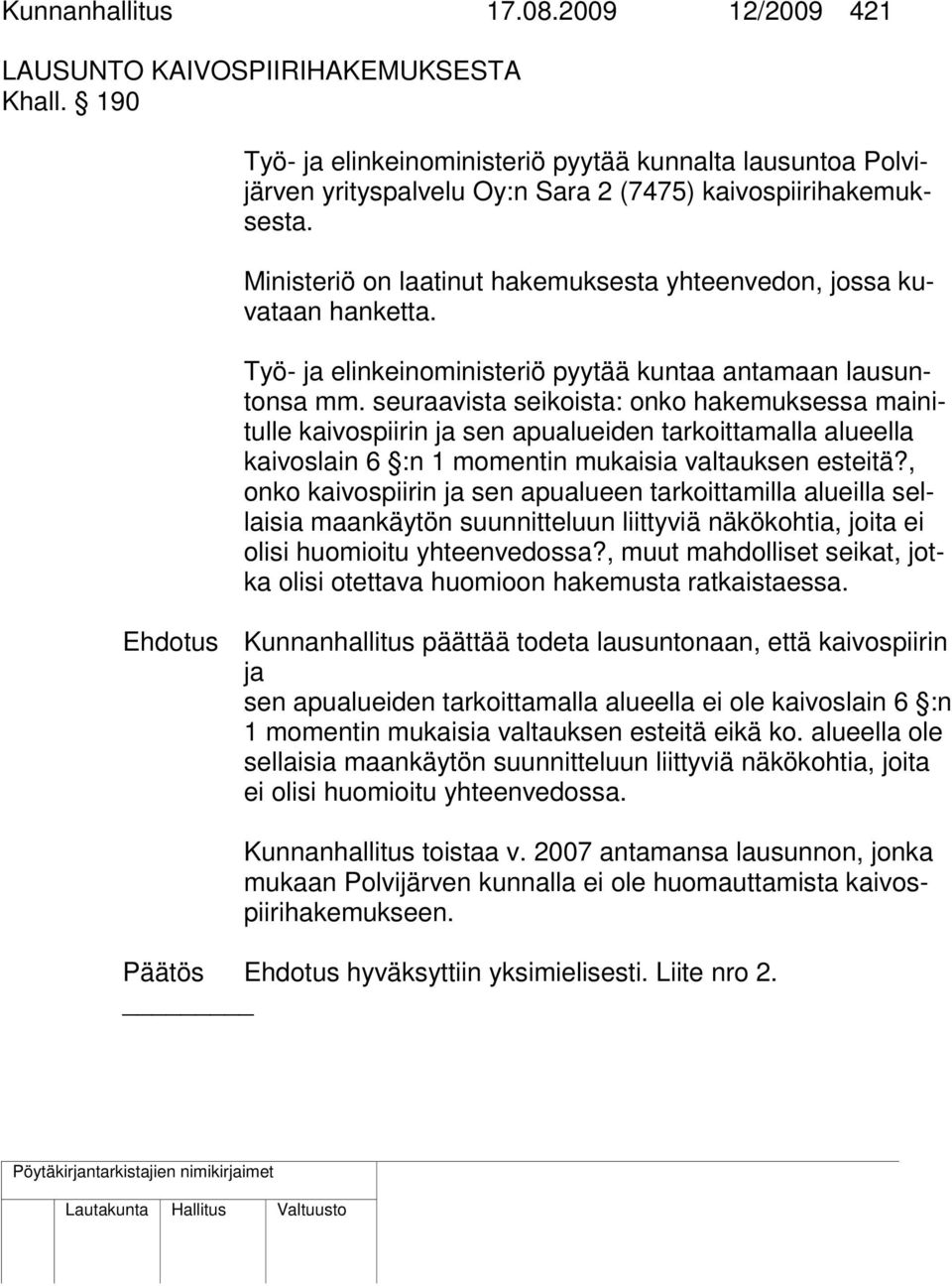 Ministeriö on laatinut hakemuksesta yhteenvedon, jossa kuvataan hanketta. Työ- ja elinkeinoministeriö pyytää kuntaa antamaan lausuntonsa mm.