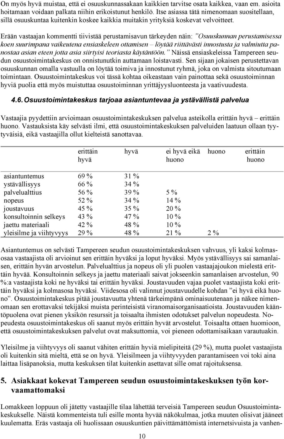 Erään vastaajan kommentti tiivistää perustamisavun tärkeyden näin: Osuuskunnan perustamisessa koen suurimpana vaikeutena ensiaskeleen ottamisen löytää riittävästi innostusta ja valmiutta panostaa