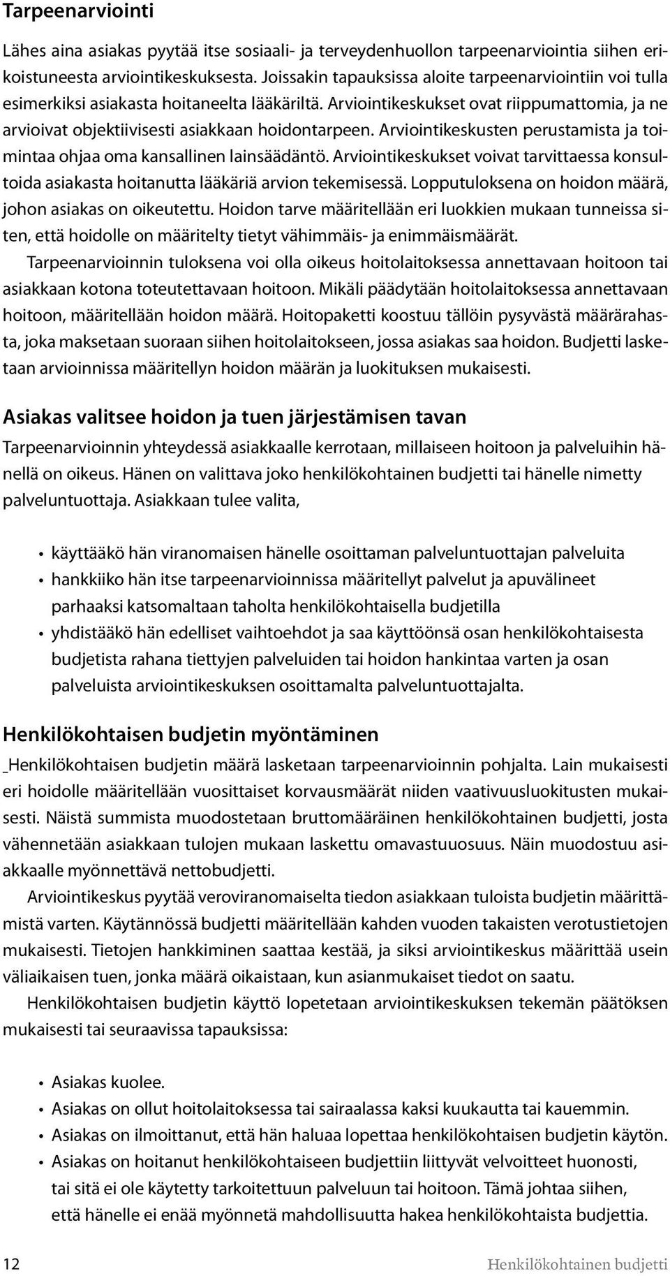 Arviointikeskusten perustamista ja toimintaa ohjaa oma kansallinen lainsäädäntö. Arviointikeskukset voivat tarvittaessa konsultoida asiakasta hoitanutta lääkäriä arvion tekemisessä.