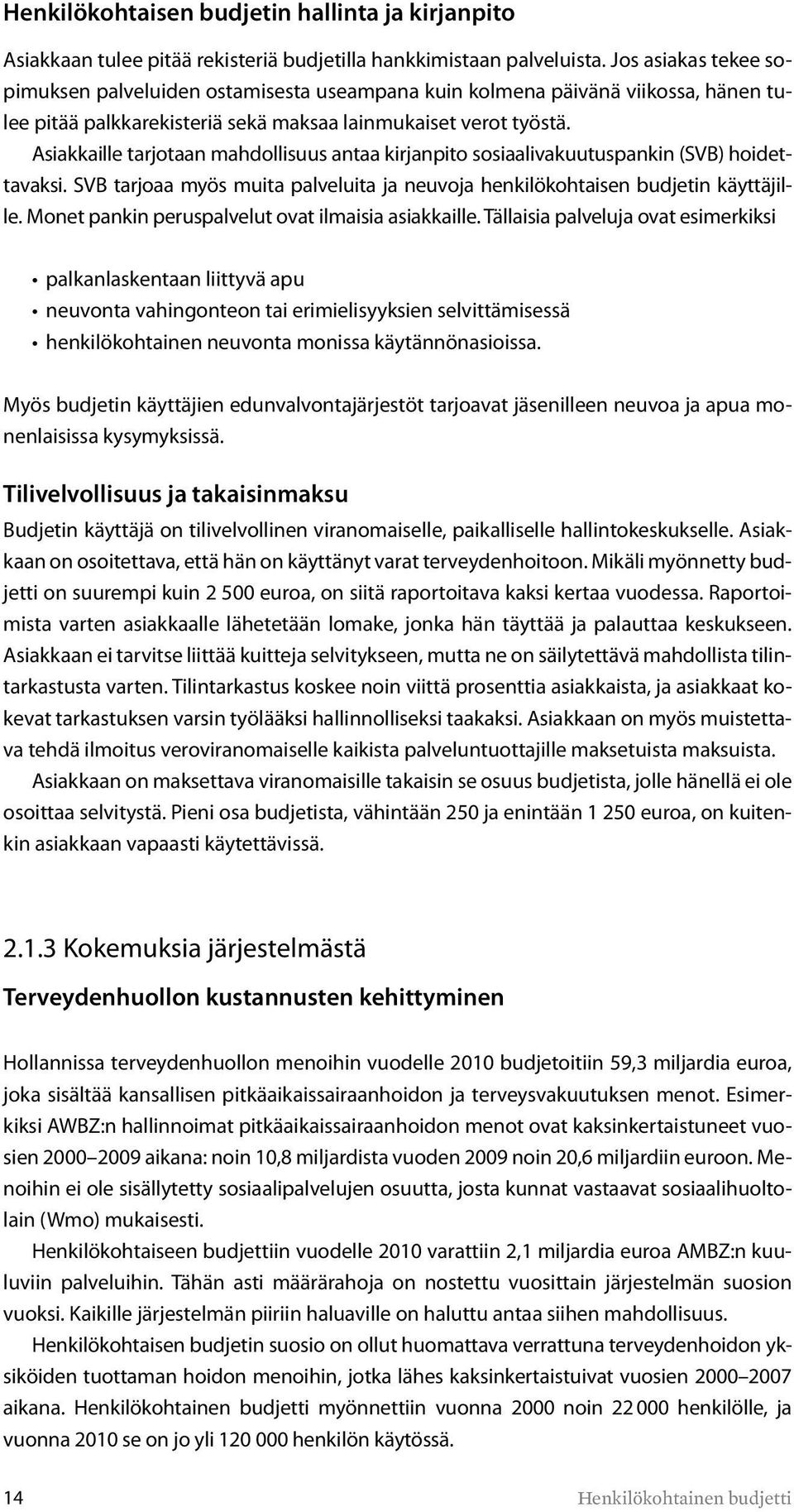 Asiakkaille tarjotaan mahdollisuus antaa kirjanpito sosiaalivakuutuspankin (SVB) hoidettavaksi. SVB tarjoaa myös muita palveluita ja neuvoja henkilökohtaisen budjetin käyttäjille.