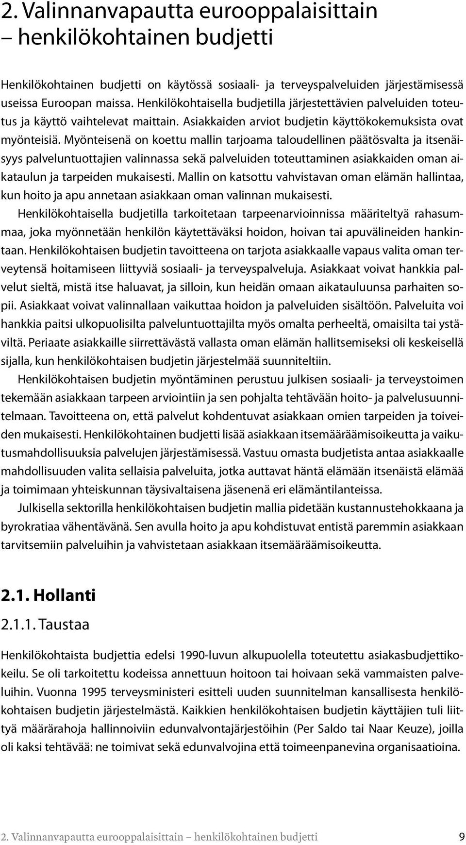 Myönteisenä on koettu mallin tarjoama taloudellinen päätösvalta ja itsenäisyys palveluntuottajien valinnassa sekä palveluiden toteuttaminen asiakkaiden oman aikataulun ja tarpeiden mukaisesti.