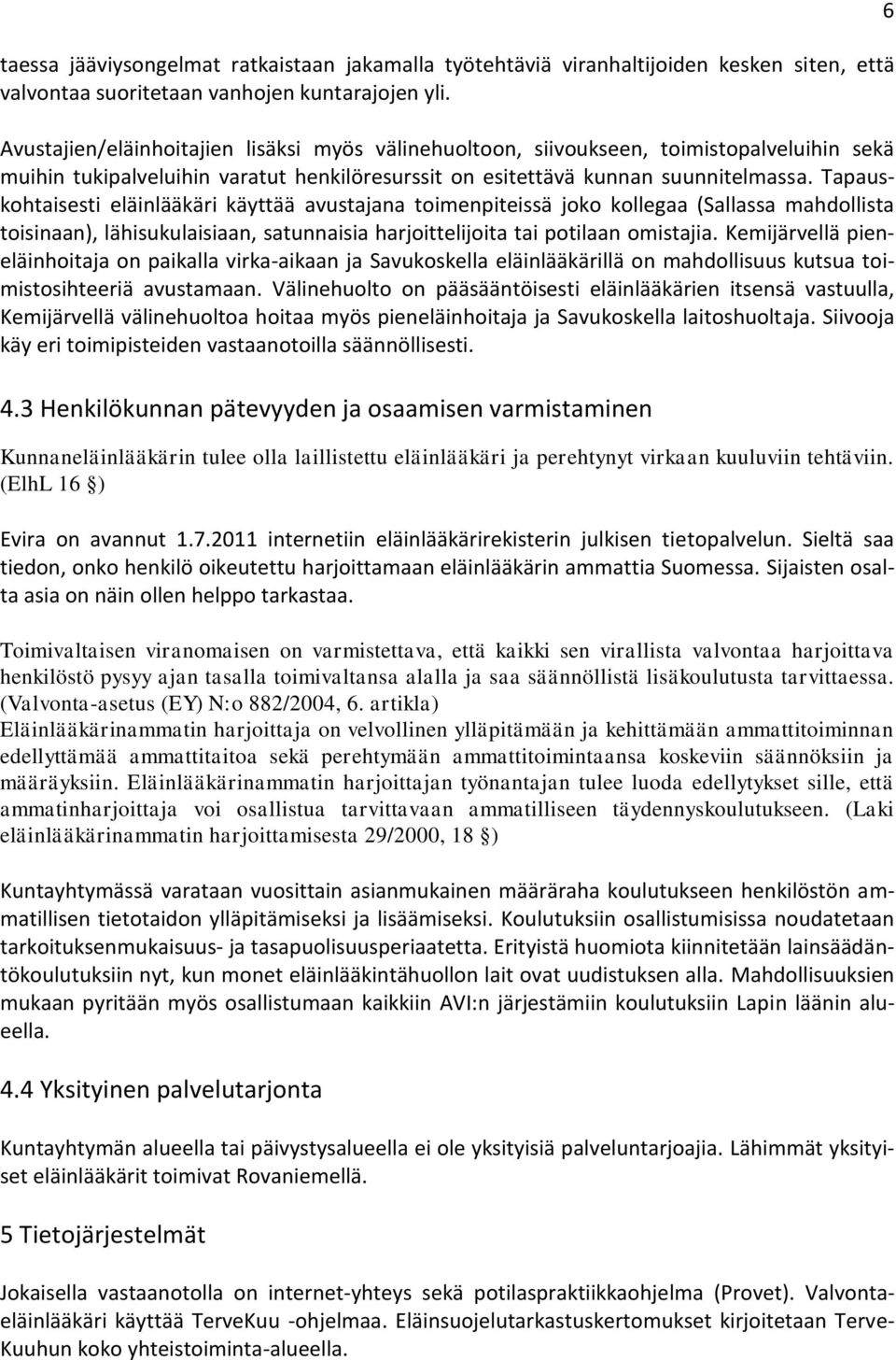 Tapauskohtaisesti eläinlääkäri käyttää avustajana toimenpiteissä joko kollegaa (Sallassa mahdollista toisinaan), lähisukulaisiaan, satunnaisia harjoittelijoita tai potilaan omistajia.