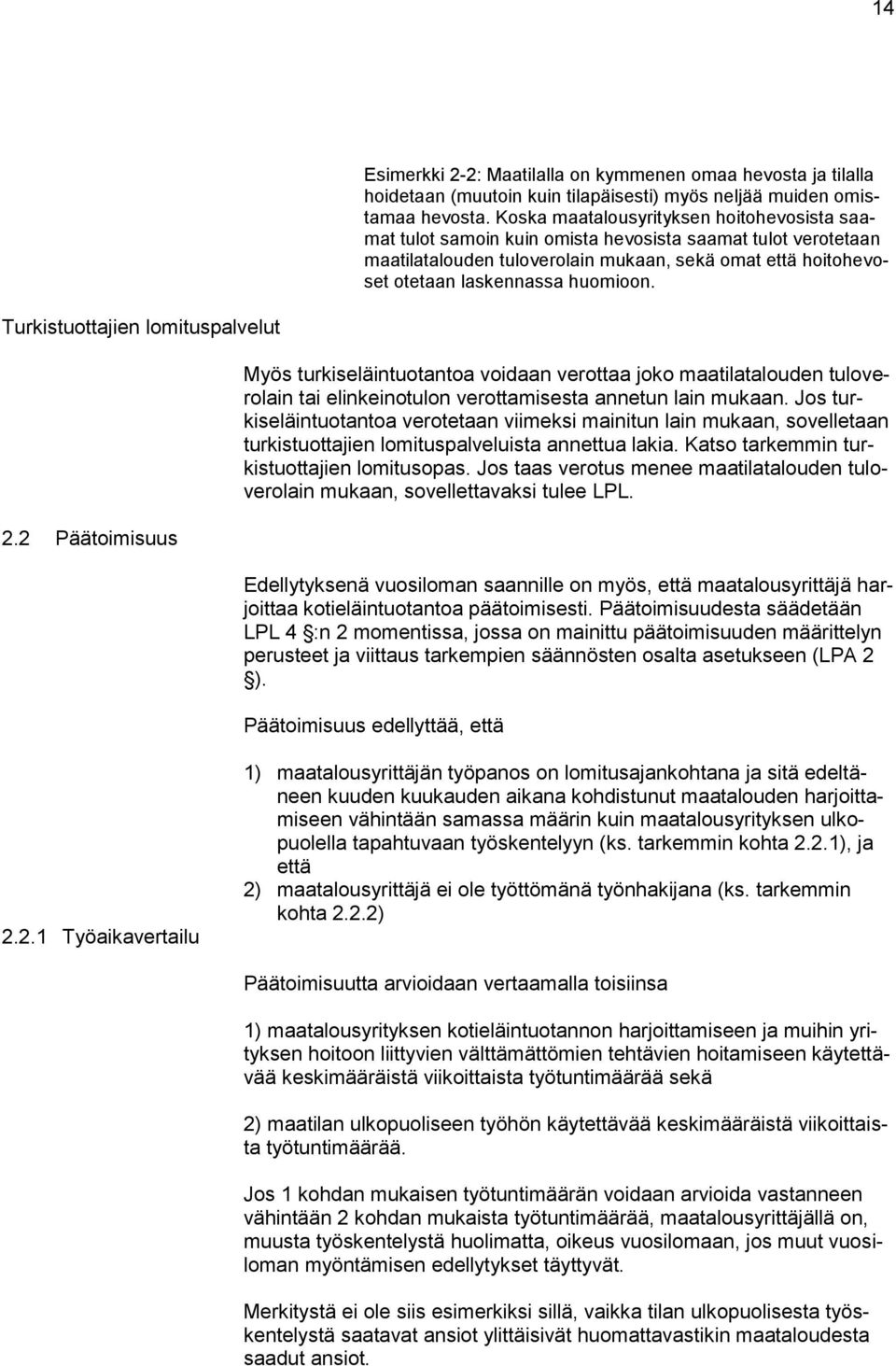 Turkistuottajien lomituspalvelut 2.2 Päätoimisuus Myös turkiseläintuotantoa voidaan verottaa joko maatilatalouden tuloverolain tai elinkeinotulon verottamisesta annetun lain mukaan.