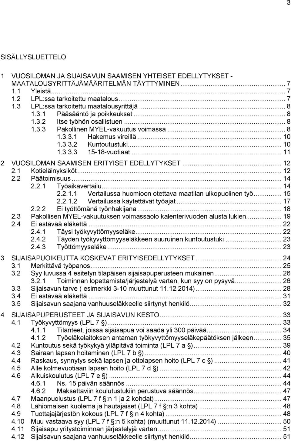 .. 11 2 VUOSILOMAN SAAMISEN ERITYISET EDELLYTYKSET... 12 2.1 Kotieläinyksiköt... 12 2.2 Päätoimisuus... 14 2.2.1 Työaikavertailu... 14 2.2.1.1 Vertailussa huomioon otettava maatilan ulkopuolinen työ.