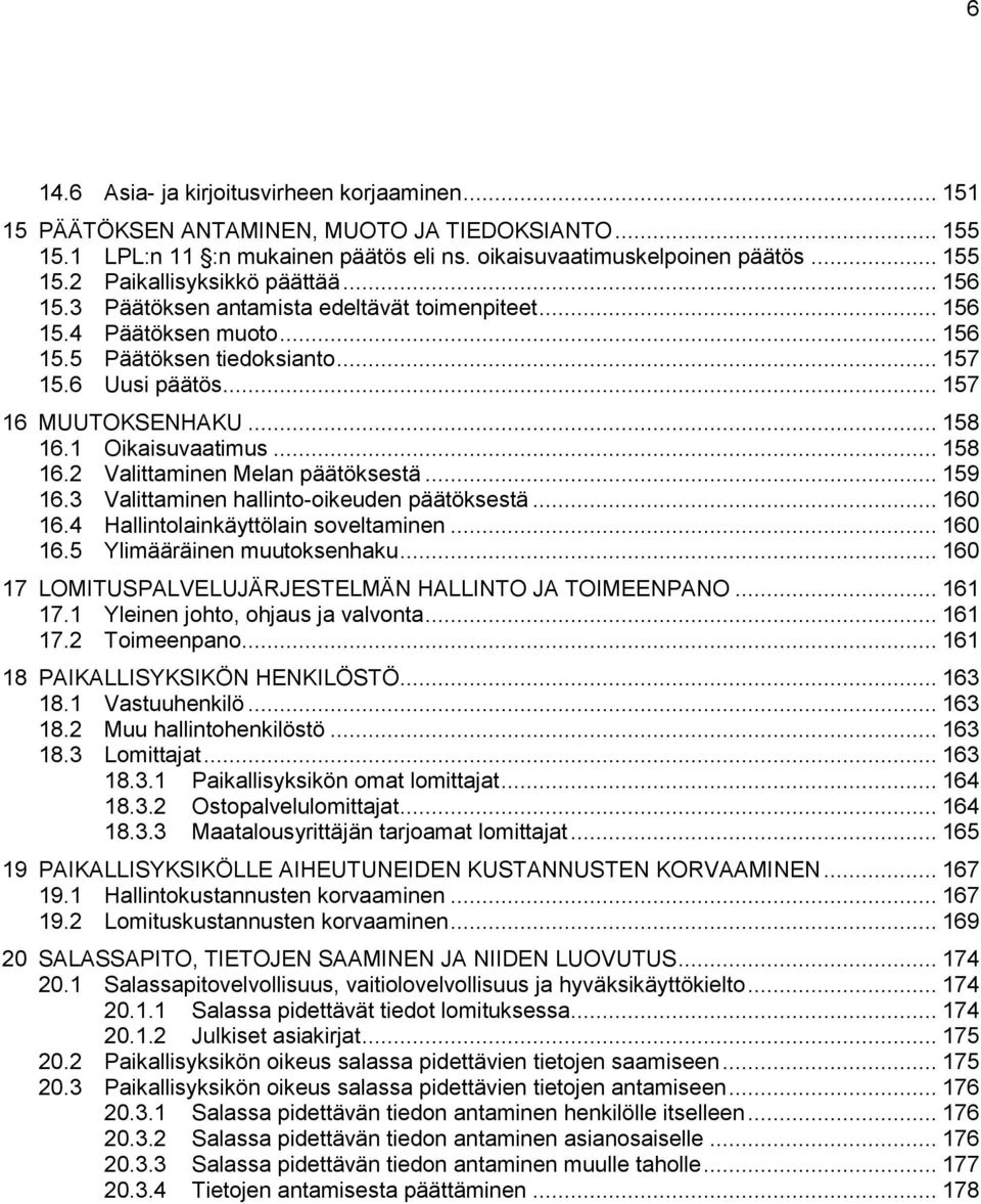 .. 158 16.2 Valittaminen Melan päätöksestä... 159 16.3 Valittaminen hallinto-oikeuden päätöksestä... 160 16.4 Hallintolainkäyttölain soveltaminen... 160 16.5 Ylimääräinen muutoksenhaku.