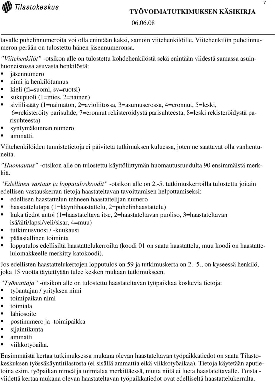 (1=mies, 2=nainen) siviilisääty (1=naimaton, 2=avioliitossa, 3=asumuserossa, 4=eronnut, 5=leski, 6=rekisteröity parisuhde, 7=eronnut rekisteröidystä parisuhteesta, 8=leski rekisteröidystä