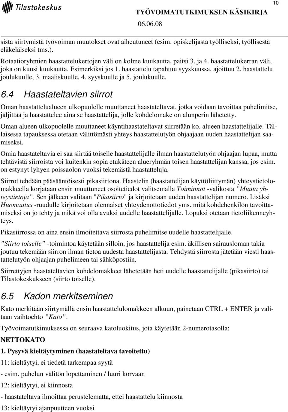 4 Haastateltavien siirrot Oman haastattelualueen ulkopuolelle muuttaneet haastateltavat, jotka voidaan tavoittaa puhelimitse, jäljittää ja haastattelee aina se haastattelija, jolle kohdelomake on