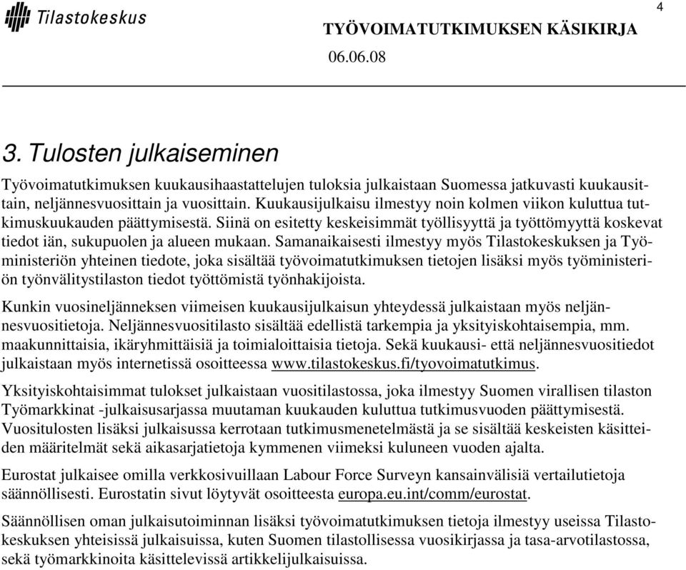 Samanaikaisesti ilmestyy myös Tilastokeskuksen ja Työministeriön yhteinen tiedote, joka sisältää työvoimatutkimuksen tietojen lisäksi myös työministeriön työnvälitystilaston tiedot työttömistä