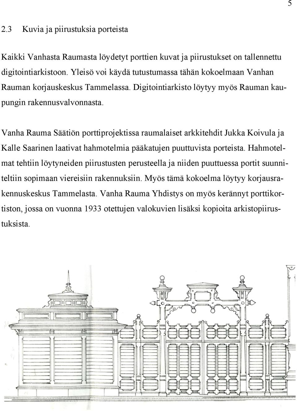 Vanha Rauma Säätiön porttiprojektissa raumalaiset arkkitehdit Jukka Koivula ja Kalle Saarinen laativat hahmotelmia pääkatujen puuttuvista porteista.
