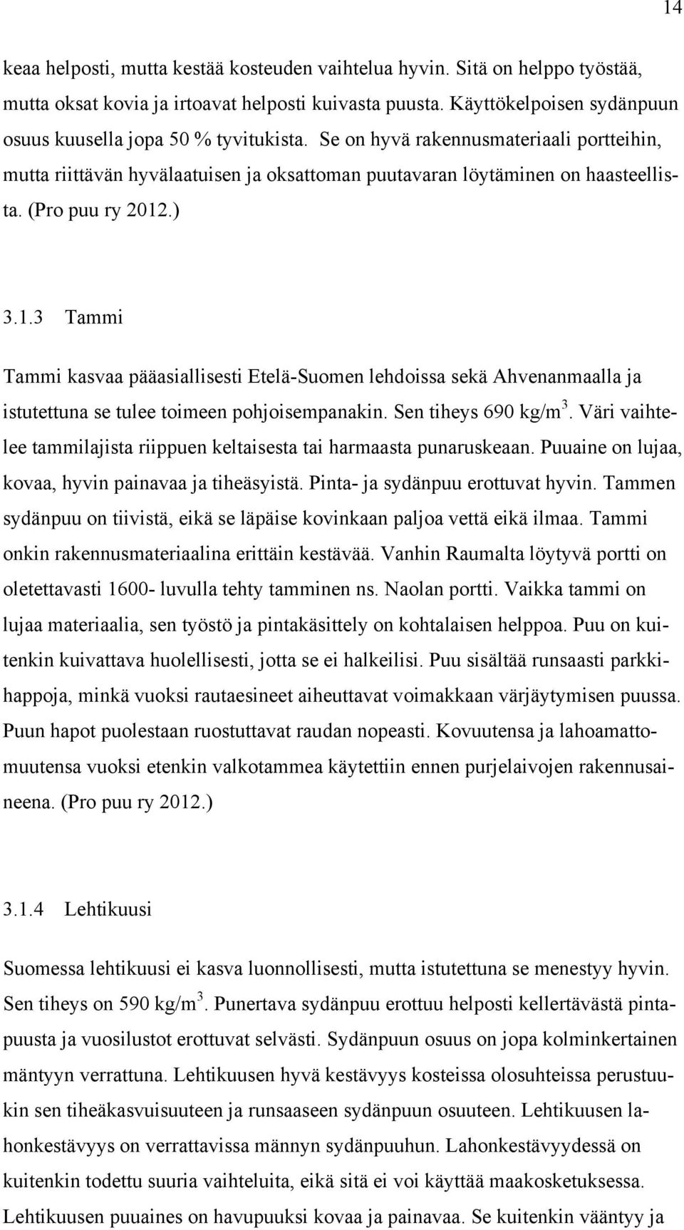 (Pro puu ry 2012.) 3.1.3 Tammi Tammi kasvaa pääasiallisesti Etelä-Suomen lehdoissa sekä Ahvenanmaalla ja istutettuna se tulee toimeen pohjoisempanakin. Sen tiheys 690 kg/m 3.