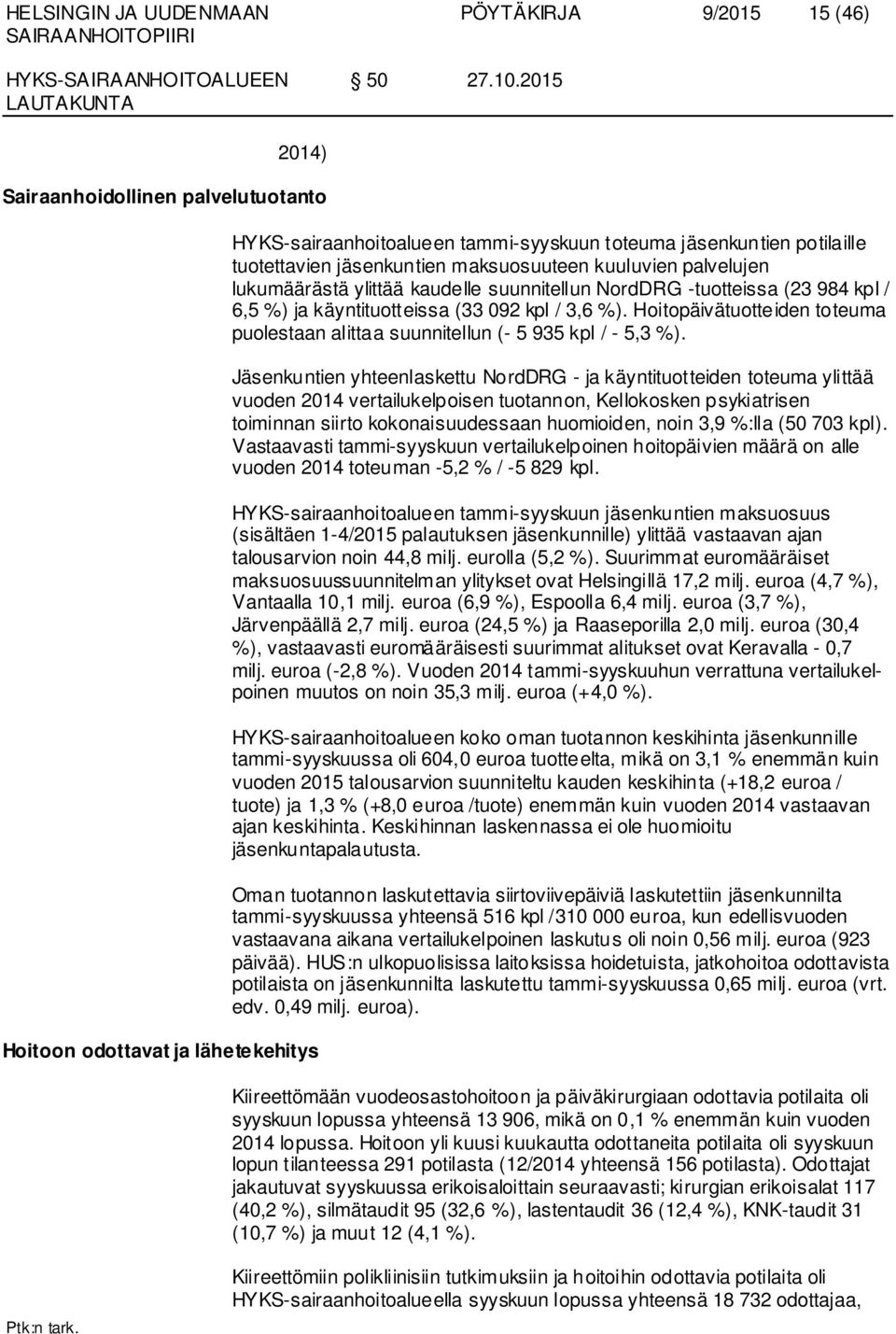 kuuluvien pal velujen lukumäärästä ylittää kaudelle suunnitellun NordDRG -tuotteissa (23 984 kpl / 6,5 %) ja käyntituotteissa (33 092 kpl / 3,6 %).