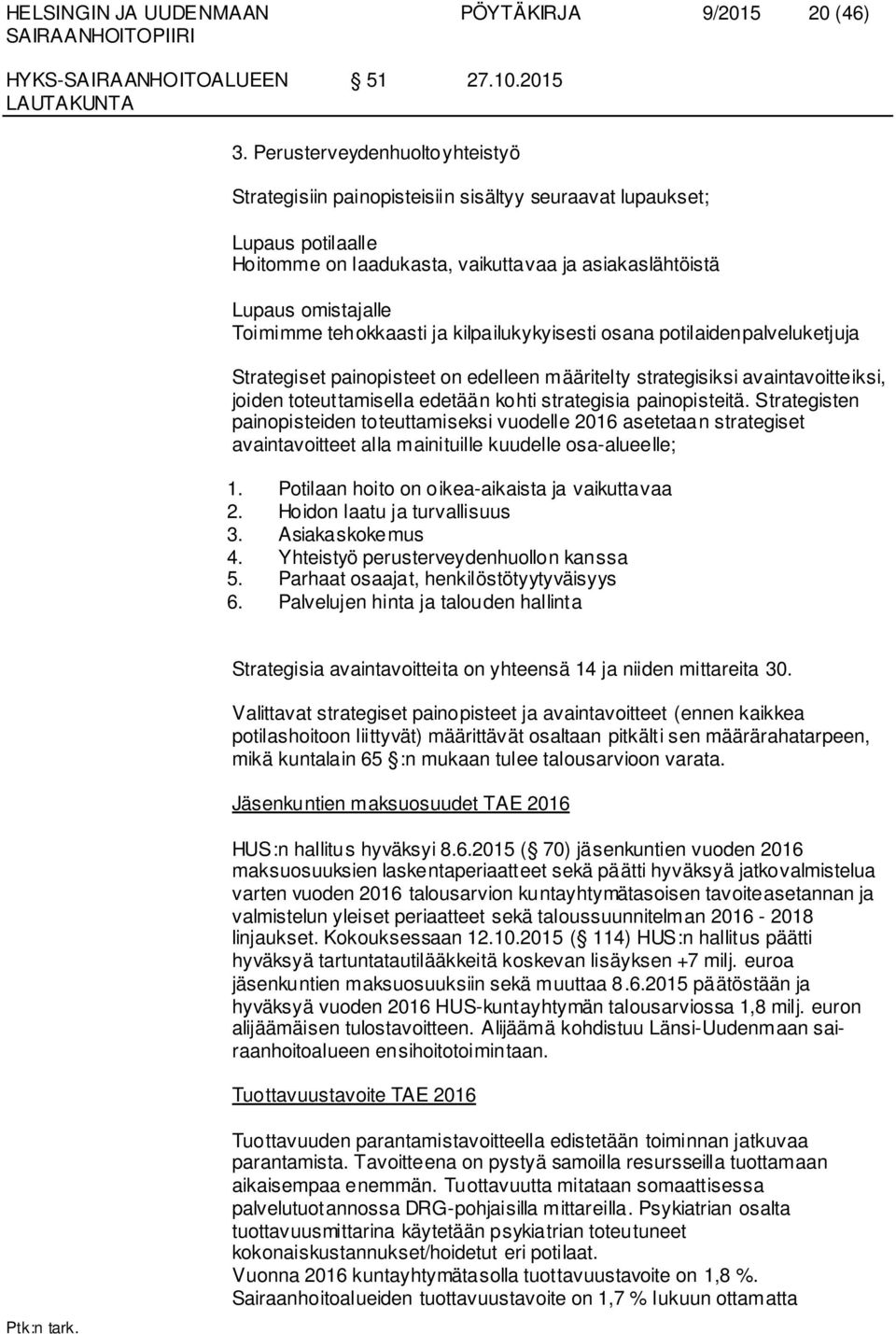 tehokkaasti ja kilpailukykyisesti osana potilaidenpalve luketjuja Strategiset painopisteet on edelleen määritelty strategisiksi avain tavoitteiksi, joiden toteuttamisella edetään kohti strategisia