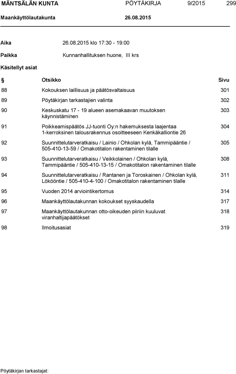 2015 klo 17:30-19:00 Paikka Kunnanhallituksen huone, III krs Käsitellyt asiat Otsikko Sivu 88 Kokouksen laillisuus ja päätösvaltaisuus 301 89 Pöytäkirjan tarkastajien valinta 302 90 Keskuskatu 17-19