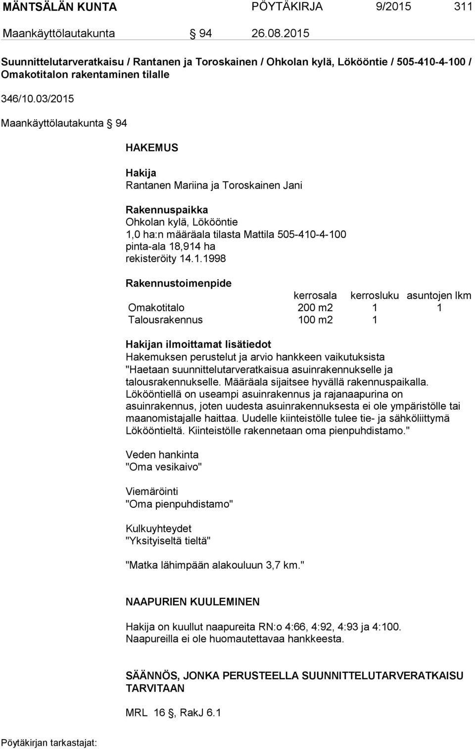 03/2015 Maankäyttölautakunta 94 HAKEMUS Hakija Rantanen Mariina ja Toroskainen Jani Rakennuspaikka Ohkolan kylä, Lökööntie 1,0 ha:n määräala tilasta Mattila 505-410-4-100 pinta-ala 18,914 ha