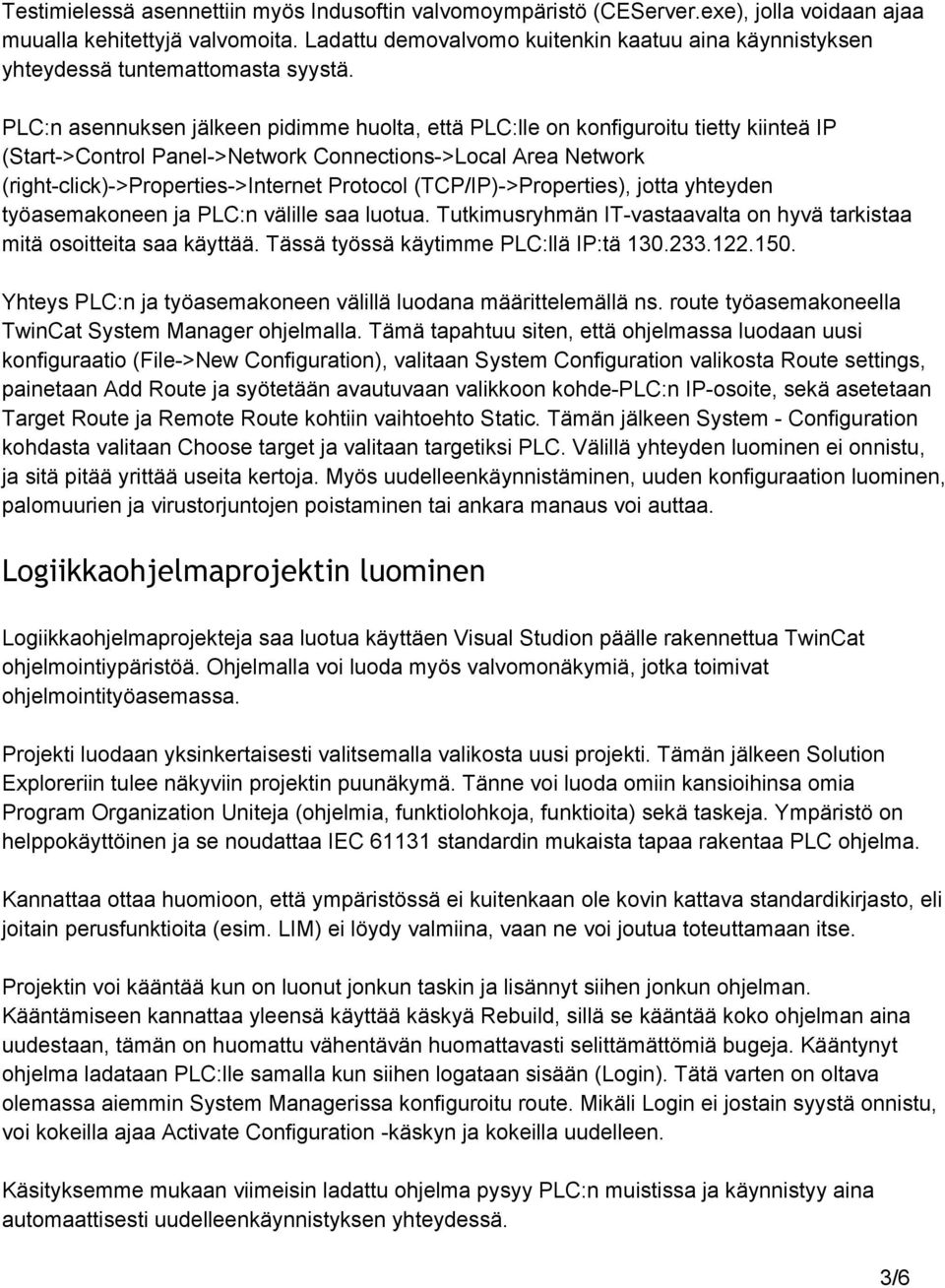 PLC:n asennuksen jälkeen pidimme huolta, että PLC:lle on konfiguroitu tietty kiinteä IP (Start >Control Panel >Network Connections >Local Area Network (right click) >Properties >Internet Protocol